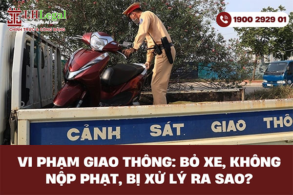 Vi phạm giao thông: Bỏ xe, không nộp phạt, bị xử lý ra sao?