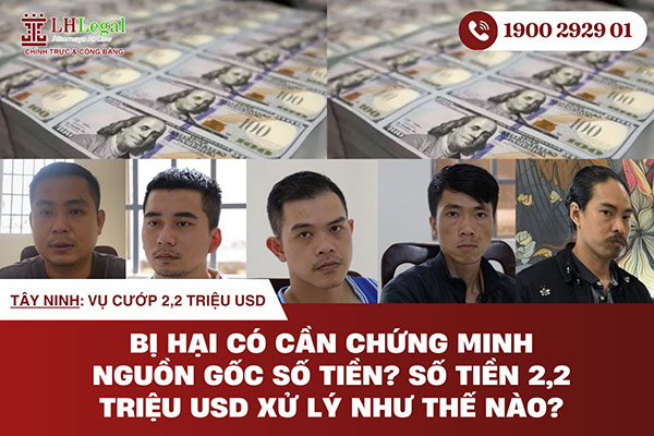 Vụ cướp 2,2 triệu USD chấn động Tây Ninh: Bị hại có cần chứng minh nguồn gốc số tiền? Số tiền 2,2 triệu USD xử lý như thế nào?