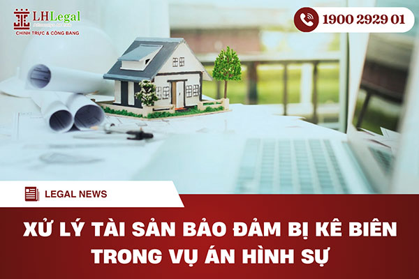 Xử lý tài sản bảo đảm bị kê biên trong vụ án hình sự - Quy trình và giải pháp