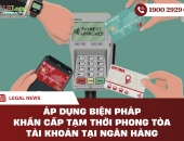 Áp dụng biện pháp khẩn cấp tạm thời “phong tỏa tài khoản tại ngân hàng”