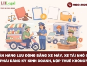 Bán hàng lưu động bằng xe máy, xe tải nhỏ có phải đăng ký kinh doanh, nộp thuế không?