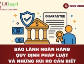 Bảo lãnh ngân hàng: Quy định pháp luật và những rủi ro cần biết