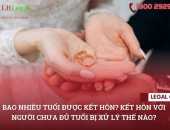 Bao nhiêu tuổi được kết hôn? Kết hôn với người chưa đủ tuổi bị xử lý thế nào?