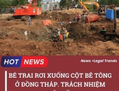 Bé trai rớt xuống cọc bê tông ở Đồng Tháp trách nhiệm thuộc về ai?