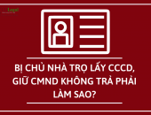 Bị chủ nhà trọ lấy CCCD, giữ CMND không trả phải làm sao?