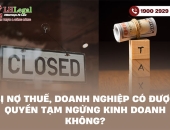 Bị nợ thuế, doanh nghiệp có được quyền tạm ngừng kinh doanh không?