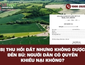 Bị thu hồi đất nhưng không được đền bù: Người dân có quyền khiếu nại không?