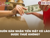 Buôn bán nhận tiền mặt có lách được thuế không?