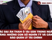 Các đại án tham ô tài sản trong ngân hàng: Những con số nghìn tỷ và cảnh báo quản lý tài chính