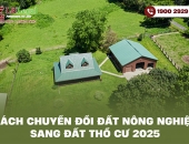 Cách chuyển đổi đất nông nghiệp sang đất thổ cư 2025