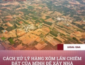Cách xử lý hàng xóm lấn chiếm đất của mình để xây nhà