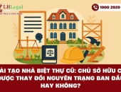 Cải tạo nhà biệt thự cũ: Chủ sở hữu có được thay đổi nguyên trạng ban đầu hay không?
