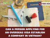 Can a Person Applying for an Overseas Visa Establish a Company in Vietnam?