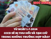 Từ ngày 1-7-2024: CCCD sẽ bị thu hồi và tạm giữ trong những trường hợp nào?