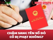 Chậm sang tên sổ đỏ có bị phạt không?