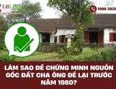 Làm sao để chứng minh nguồn gốc đất cha ông để lại trước năm 1980?