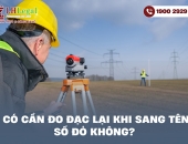 Có cần đo đạc lại khi sang tên Sổ đỏ không?