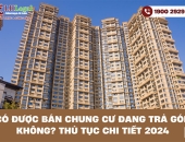 Có được bán chung cư đang trả góp không? Thủ tục chi tiết 2024