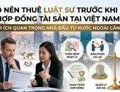 Có nên thuê luật sư trước khi ký hợp đồng tài sản tại Việt Nam? 5 lợi ích quan trọng nhà đầu tư nước ngoài cần biết