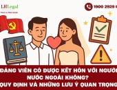 Đảng viên có được kết hôn với người nước ngoài không? Quy định và những lưu ý quan trọng