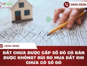 Đất chưa được cấp sổ đỏ có bán được không? Rủi ro mua đất khi chưa có sổ đỏ