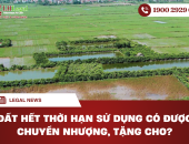 Đất hết thời hạn sử dụng có được chuyển nhượng, tặng cho?