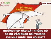 Trường hợp nào đất không có sổ đỏ vẫn được bồi thường khi Nhà nước thu hồi đất?