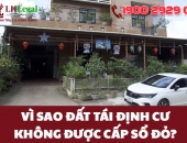 Vì sao đất tái định cư không được cấp sổ đỏ?