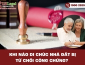 Khi nào di chúc nhà đất bị từ chối công chứng?