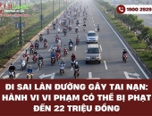 Đi sai làn đường gây tai nạn: Hành vi vi phạm có thể bị phạt đến 22 triệu đồng