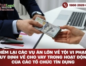 Điểm lại các vụ án lớn về tội Vi phạm quy định về cho vay trong hoạt động của các tổ chức tín dụng
