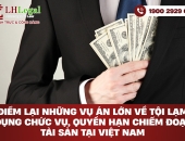 Điểm lại những vụ án lớn về tội lạm dụng chức vụ, quyền hạn chiếm đoạt tài sản tại Việt Nam