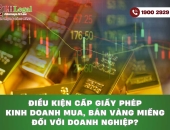 Điều kiện cấp giấy phép kinh doanh mua, bán vàng miếng đối với doanh nghiệp?
