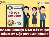 Doanh nghiệp nào bắt buộc đăng ký nội quy lao động theo luật?