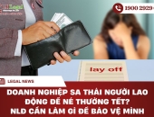 Doanh nghiệp sa thải người lao động để né thưởng Tết? NLĐ cần làm gì để bảo vệ mình