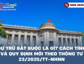 Dự trữ bắt buộc là gì? Cách tính và quy định mới theo Thông tư 23/2025/TT-NHNN