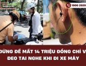 Đừng để mất 14 triệu đồng chỉ vì đeo tai nghe khi đi xe máy