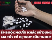Ép buộc người khác sử dụng ma túy có bị truy cứu TNHH?