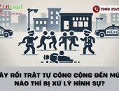 Gây rối trật tự công cộng đến mức nào thì bị xử lý hình sự?