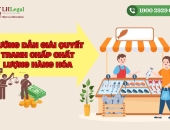 Hướng dẫn giải quyết tranh chấp chất lượng hàng hóa