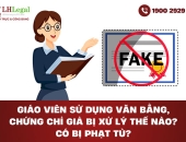 Giáo viên sử dụng văn bằng, chứng chỉ giả bị xử lý thế nào? Có bị phạt tù?