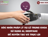 Góc nhìn pháp lý vụ Lê Trung Khoa sử dụng AI, Deepfake để xuyên tạc và trục lợi