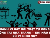 Hành vi gây rối trật tự công cộng tại Nha Trang – Khi nào bị xử lý hình sự?