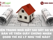 Hiện trạng nhà đất sai sót so với bản vẽ trên Giấy chứng nhận QSDĐ thì xử lý như thế nào?