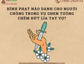 Hình phạt nào dành cho người chồng trong vụ ghen tuông chém đứt lìa tay vợ?