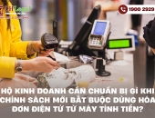 Hộ kinh doanh cần chuẩn bị gì khi chính sách mới bắt buộc dùng hóa đơn điện tử từ máy tính tiền?