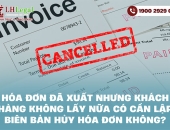 Hóa đơn đã xuất nhưng khách hàng không lấy nữa có cần lập biên bản hủy hóa đơn không?