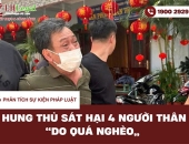 Phân tích pháp lý vụ hung thủ sát hại 4 người thân