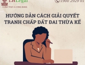 Hướng dẫn giải quyết tranh chấp đất đai thừa kế