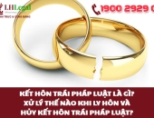 Kết hôn trái pháp luật là gì? Xử lý thế nào khi ly hôn và hủy kết hôn trái pháp luật?